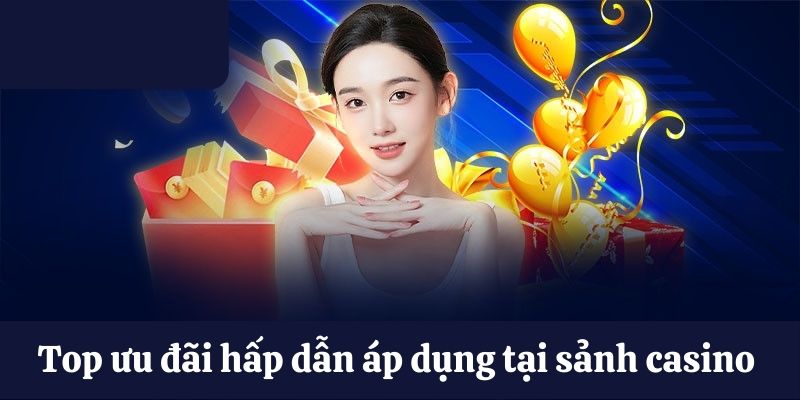 Top ưu đãi hấp dẫn áp dụng tại sảnh casino 