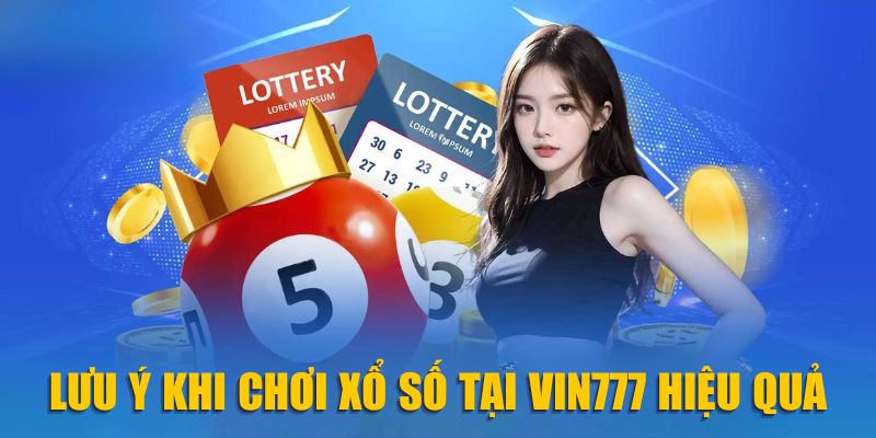 Lưu ý khi chơi Xổ Số tại Vin777 hiệu quả