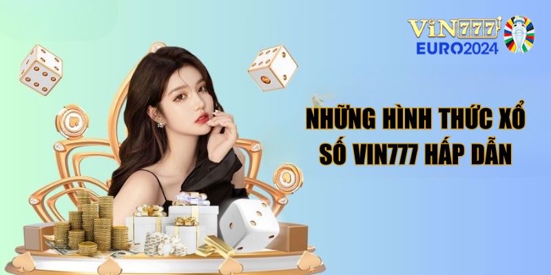 Những hình thức xổ số Vin777 hấp dẫn nhất